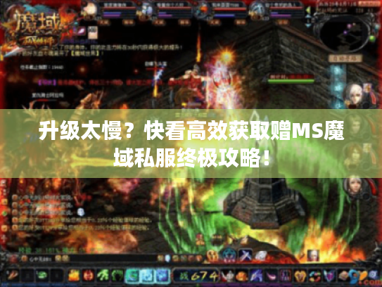 升级太慢?快看高效获取赠MS魔域私服终极攻略! 升级太慢?快看高效获取赠MS魔域私服终极攻略!