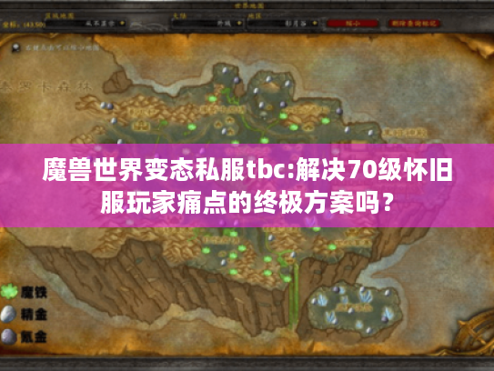 魔兽世界变态私服tbc:解决70级怀旧服玩家痛点的终极方案吗? 魔兽世界变态私服tbc:解决70级怀旧服玩家痛点的终极方案吗?