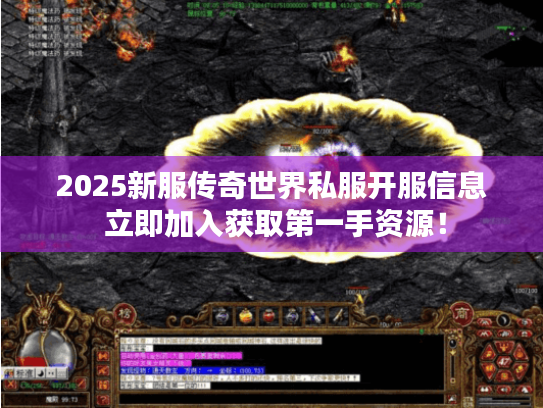 2025新服传奇世界私服开服信息 立即加入获取第一手资源! 2025新服传奇世界私服开服信息 立即加入获取第一手资源!