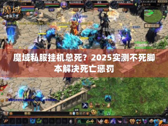 魔域私服挂机总死？2025实测不死脚本解决死亡惩罚