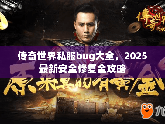 传奇世界私服bug大全，2025最新安全修复全攻略