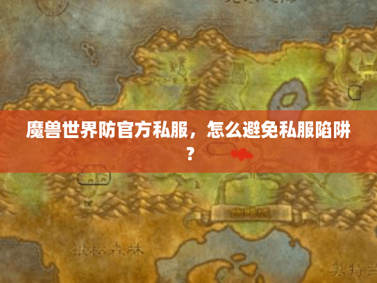 魔兽世界防官方私服,怎么避免私服陷阱? 魔兽世界防官方私服,怎么避免私服陷阱?