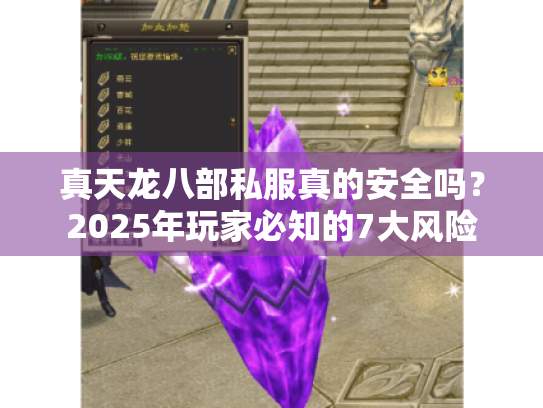 真天龙八部私服真的安全吗?2025年玩家必知的7大风险 真天龙八部私服真的安全吗?2025年玩家必知的7大风险