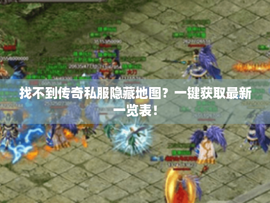 找不到传奇私服隐藏地图?一键获取最新一览表! 找不到传奇私服隐藏地图?一键获取最新一览表!
