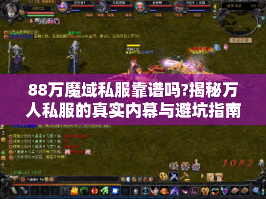 88万魔域私服靠谱吗?揭秘万人私服的真实内幕与避坑指南 88万魔域私服靠谱吗?揭秘万人私服的真实内幕与避坑指南