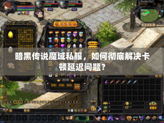 暗黑传说魔域私服，如何彻底解决卡顿延迟问题？