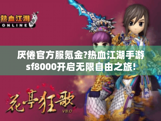 厌倦官方服氪金?热血江湖手游sf8000开启无限自由之旅! 厌倦官方服氪金?热血江湖手游sf8000开启无限自由之旅!