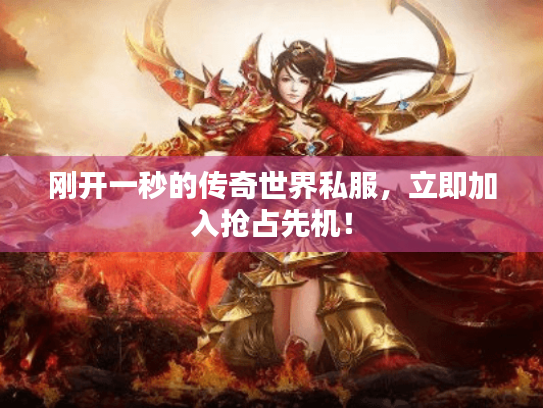 刚开一秒的传奇世界私服，立即加入抢占先机！