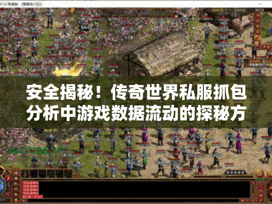 安全揭秘！传奇世界私服抓包分析中游戏数据流动的探秘方法