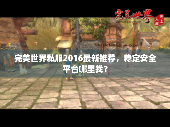 完美世界私服2016最新推荐,稳定安全平台哪里找? 完美世界私服2016最新推荐,稳定安全平台哪里找?