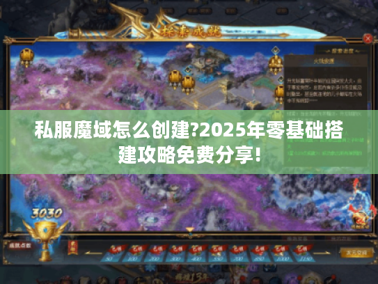 私服魔域怎么创建?2025年零基础搭建攻略免费分享!