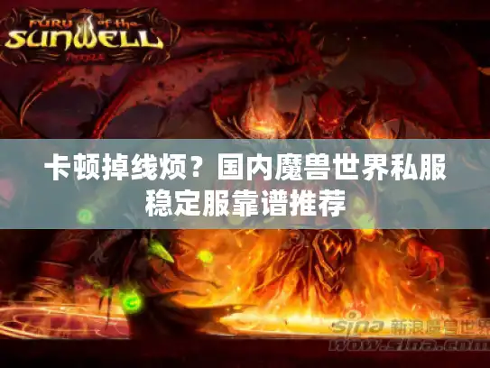 卡顿掉线烦？国内魔兽世界私服稳定服靠谱推荐