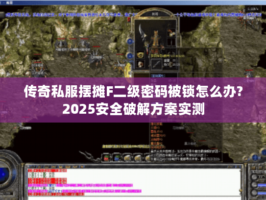 传奇私服摆摊F二级密码被锁怎么办?2025安全破解方案实测