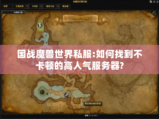 国战魔兽世界私服:如何找到不卡顿的高人气服务器? 国战魔兽世界私服:如何找到不卡顿的高人气服务器?