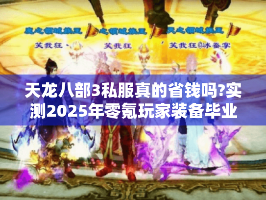 天龙八部3私服真的省钱吗?实测2025年零氪玩家装备毕业方案