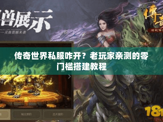 传奇世界私服咋开?老玩家亲测的零门槛搭建教程 传奇世界私服咋开?老玩家亲测的零门槛搭建教程