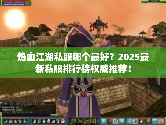热血江湖私服哪个最好？2025最新私服排行榜权威推荐！
