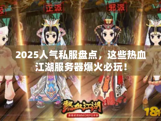 2025人气私服盘点，这些热血江湖服务器爆火必玩！