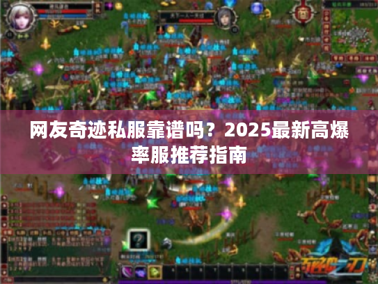 网友奇迹私服靠谱吗？2025最新高爆率服推荐指南