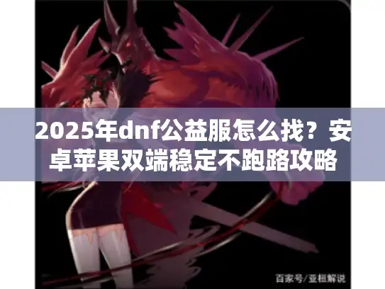 2025年dnf公益服怎么找？安卓苹果双端稳定不跑路攻略