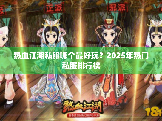 热血江湖私服哪个最好玩?2025年热门私服排行榜 热血江湖私服哪个最好玩?2025年热门私服排行榜