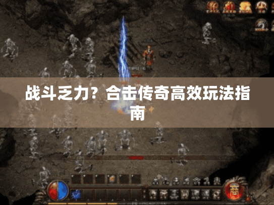 战斗乏力？合击传奇高效玩法指南