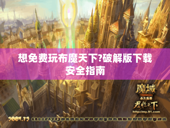 想免费玩布魔天下?破解版下载安全指南
