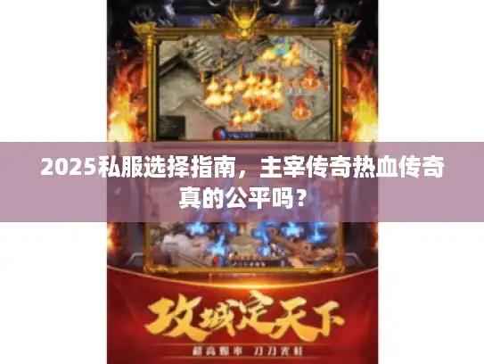 2025私服选择指南，主宰传奇热血传奇真的公平吗？
