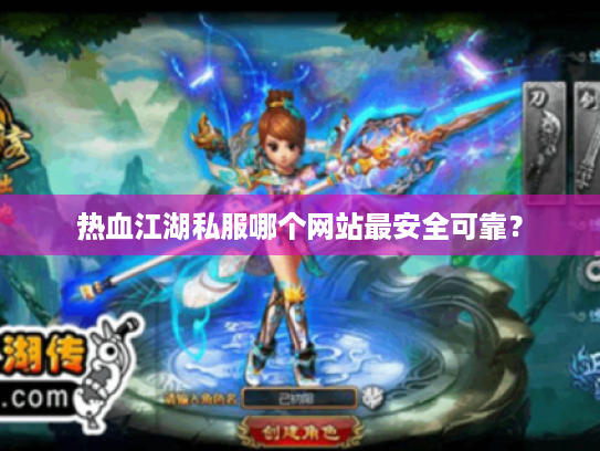 热血江湖私服哪个网站最安全可靠? 热血江湖私服哪个网站最安全可靠?
