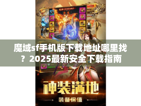 魔域sf手机版下载地址哪里找？2025最新安全下载指南