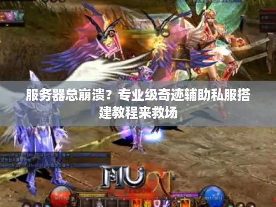 服务器总崩溃?专业级奇迹辅助私服搭建教程来救场 服务器总崩溃?专业级奇迹辅助私服搭建教程来救场