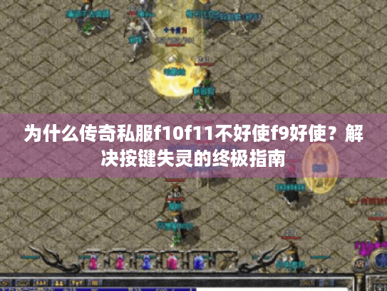 为什么传奇私服f10f11不好使f9好使？解决按键失灵的终极指南