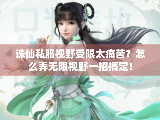 诛仙私服视野受限太痛苦?怎么弄无限视野一招搞定! 诛仙私服视野受限太痛苦?怎么弄无限视野一招搞定!