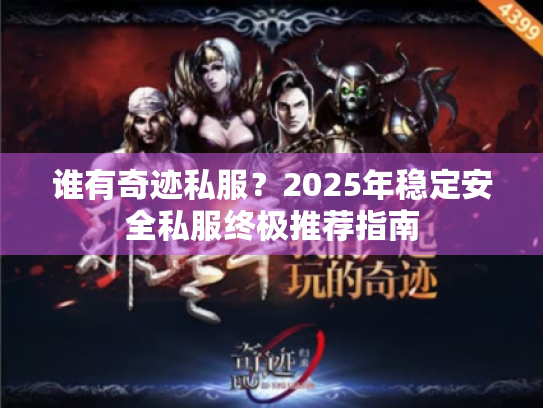 谁有奇迹私服?2025年稳定安全私服终极推荐指南 谁有奇迹私服?2025年稳定安全私服终极推荐指南