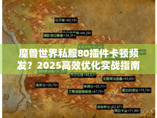 魔兽世界私服80插件卡顿频发?2025高效优化实战指南 魔兽世界私服80插件卡顿频发?2025高效优化实战指南