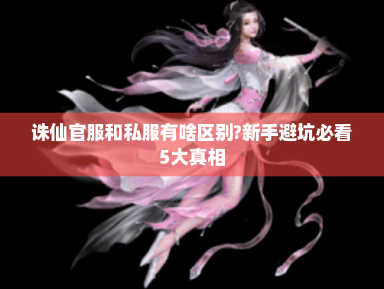 诛仙官服和私服有啥区别?新手避坑必看5大真相