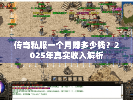 传奇私服一个月赚多少钱?2025年真实收入解析 传奇私服一个月赚多少钱?2025年真实收入解析