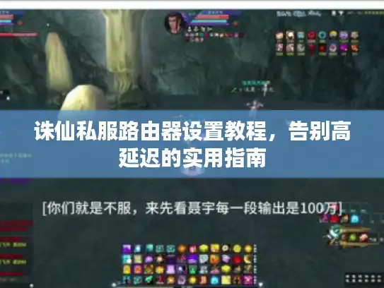 诛仙私服路由器设置教程,告别高延迟的实用指南 诛仙私服路由器设置教程,告别高延迟的实用指南