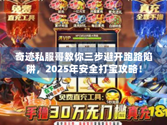 奇迹私服哥教你三步避开跑路陷阱,2025年安全打宝攻略! 奇迹私服哥教你三步避开跑路陷阱,2025年安全打宝攻略!