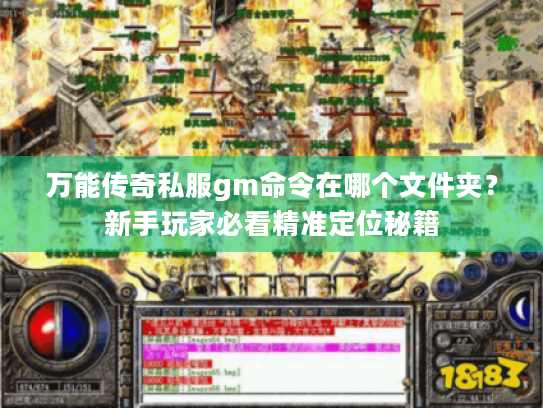 万能传奇私服gm命令在哪个文件夹?新手玩家必看精准定位秘籍 万能传奇私服gm命令在哪个文件夹?新手玩家必看精准定位秘籍
