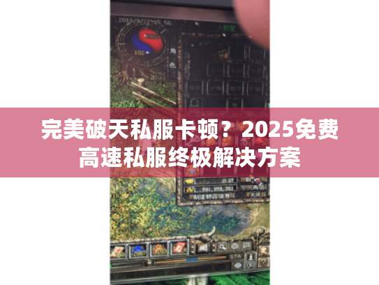 完美破天私服卡顿？2025免费高速私服终极解决方案