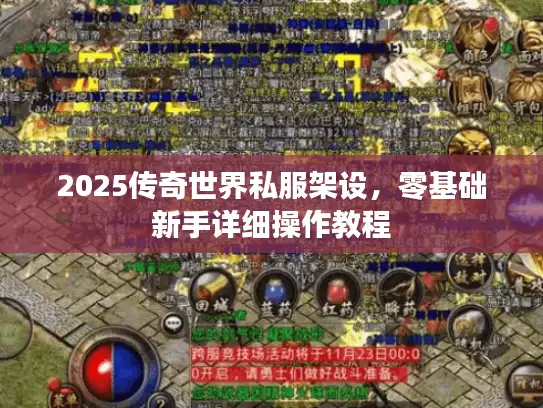 2025传奇世界私服架设，零基础新手详细操作教程