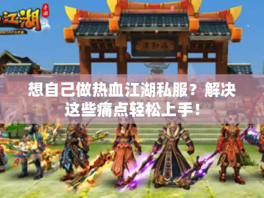 想自己做热血江湖私服？解决这些痛点轻松上手！