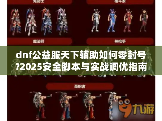 dnf公益服天下辅助如何零封号?2025安全脚本与实战调优指南