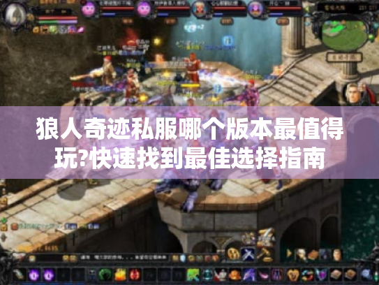 狼人奇迹私服哪个版本最值得玩?快速找到最佳选择指南 狼人奇迹私服哪个版本最值得玩?快速找到最佳选择指南