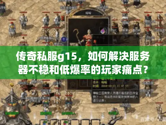 传奇私服g15，如何解决服务器不稳和低爆率的玩家痛点？