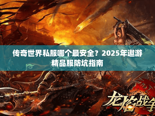 传奇世界私服哪个最安全？2025年遨游精品服防坑指南