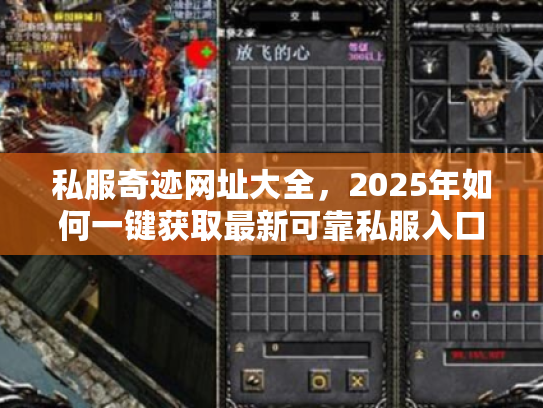 私服奇迹网址大全,2025年如何一键获取最新可靠私服入口? 私服奇迹网址大全,2025年如何一键获取最新可靠私服入口?