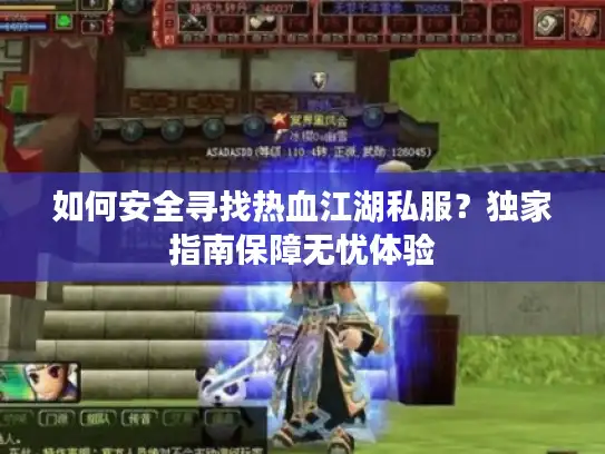 如何安全寻找热血江湖私服？独家指南保障无忧体验