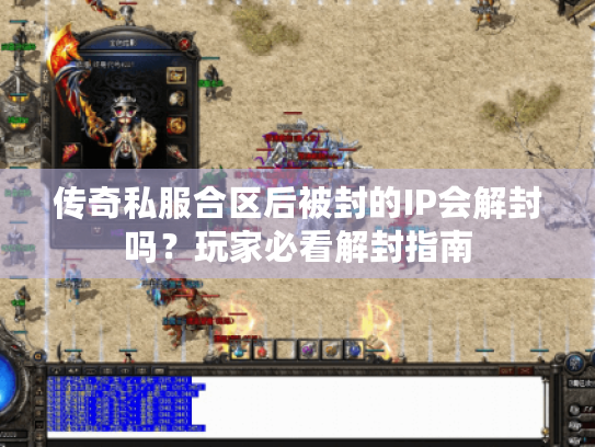传奇私服合区后被封的IP会解封吗?玩家必看解封指南 传奇私服合区后被封的IP会解封吗?玩家必看解封指南